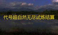 代号超自然无尽试炼结算方法
